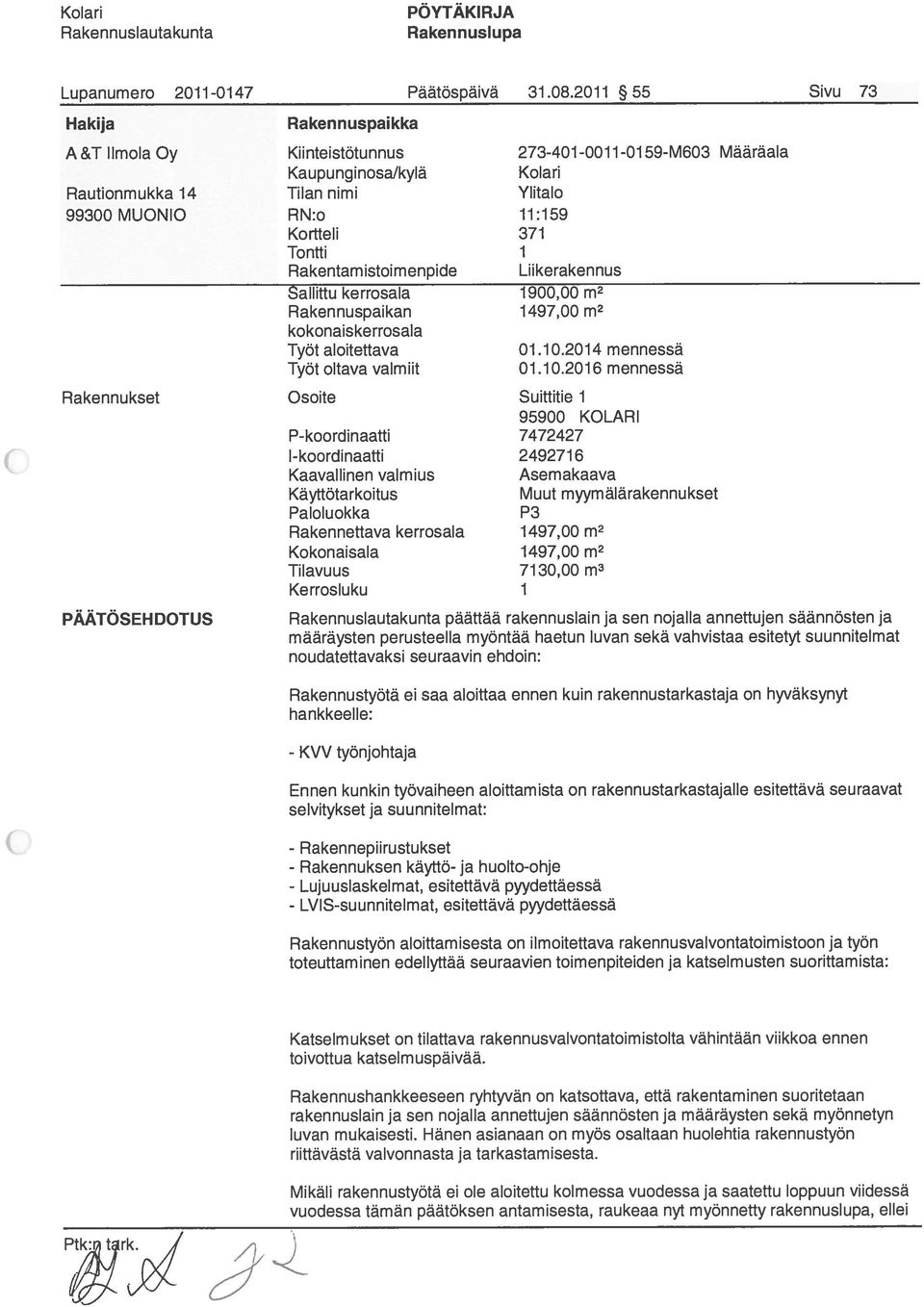 371 Tontti 1 Rakentam istoimenpide Liikerakennus Sallittu kerrosala 1900,00 m2 Rakennuspaikan 1497,00 m2 kokonaiskerrosala Työt aloitettava 01.10.