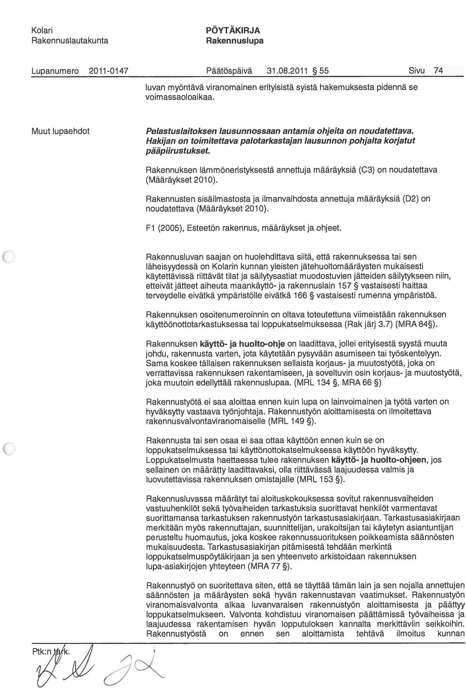 Rakennuksen lämmöneristyksestä annettuja määräyksiä (C3) on noudatettava (Määräykset 2010). Rakennusten sisäilmastosta ja ilmanvaihdosta annettuja määräyksiä (D2) on noudatettava (Määräykset 2010).