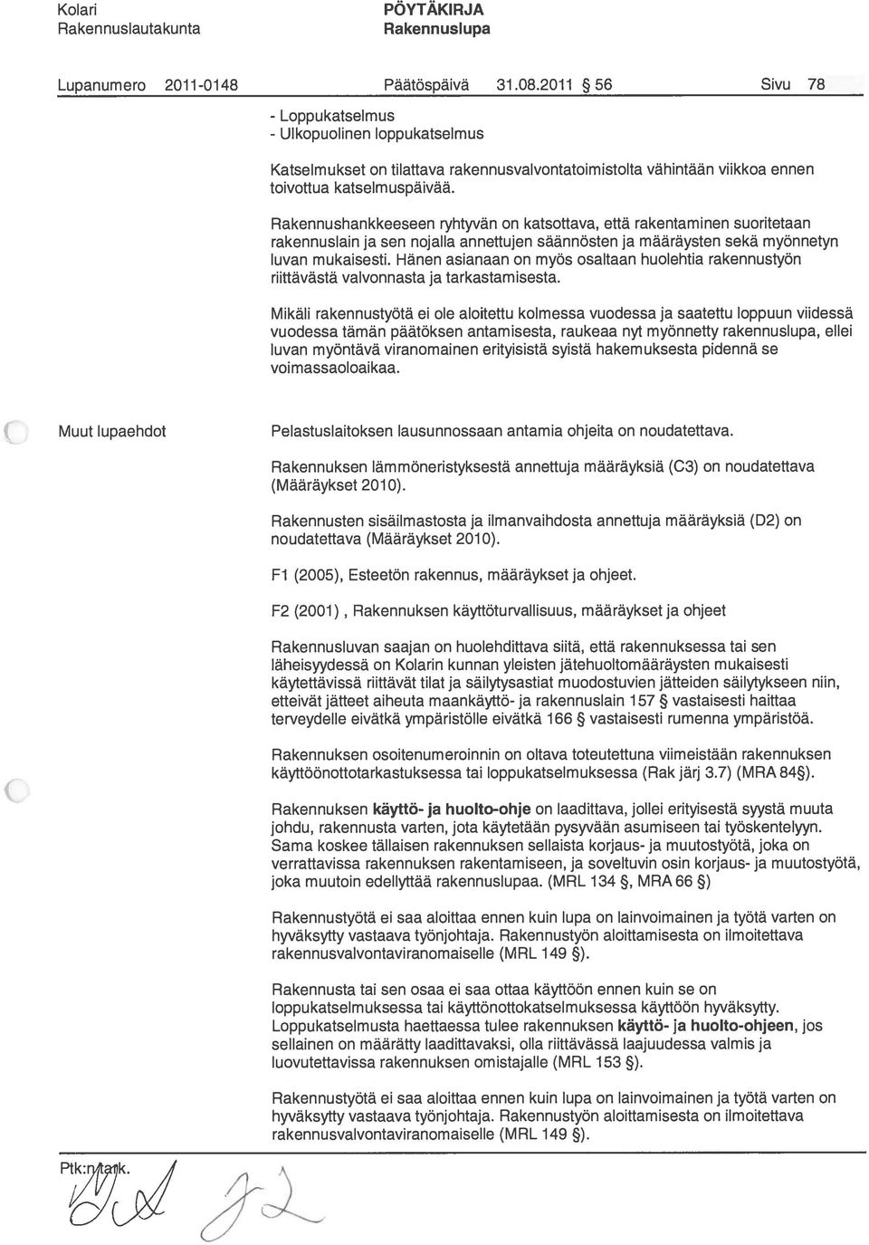 Rakennushankkeeseen ryhtyvän on katsottava, että rakentaminen suoritetaan rakennuslain ja sen nojalla annettujen säännösten ja määräysten sekä myönnetyn luvan mukaisesti.