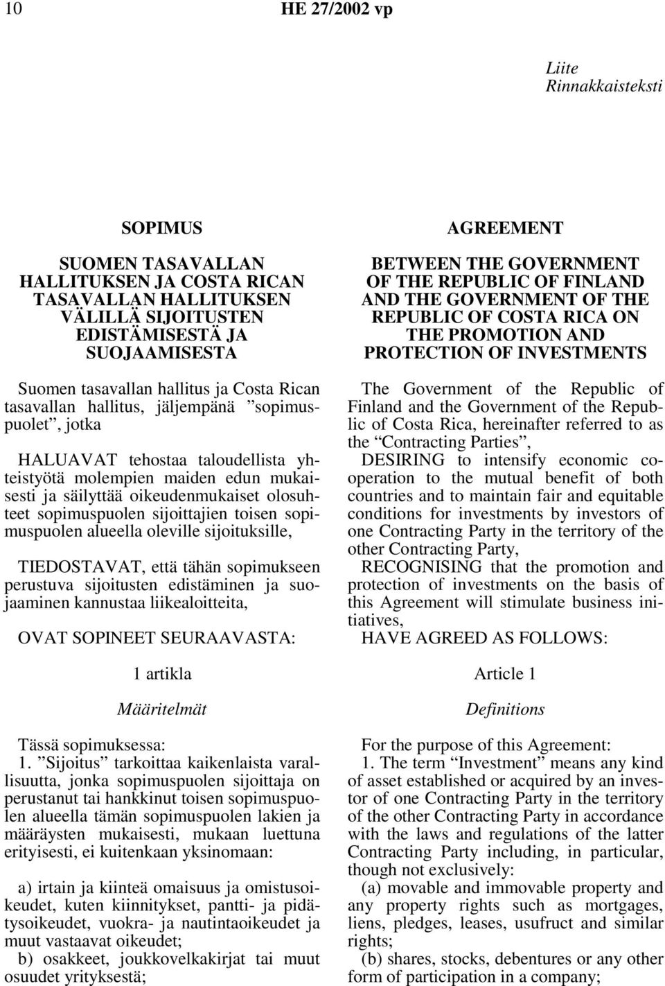 sijoittajien toisen sopimuspuolen alueella oleville sijoituksille, TIEDOSTAVAT, että tähän sopimukseen perustuva sijoitusten edistäminen ja suojaaminen kannustaa liikealoitteita, OVAT SOPINEET