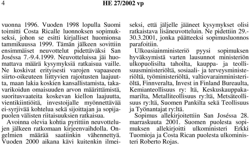 Ne koskivat erityisesti varojen vapaaseen siirto-oikeuteen liittyvien rajoitusten laajuutta, maan lakia koskien kansallistamista, takavarikoidun omaisuuden arvon määrittämistä, suoritusvaateita