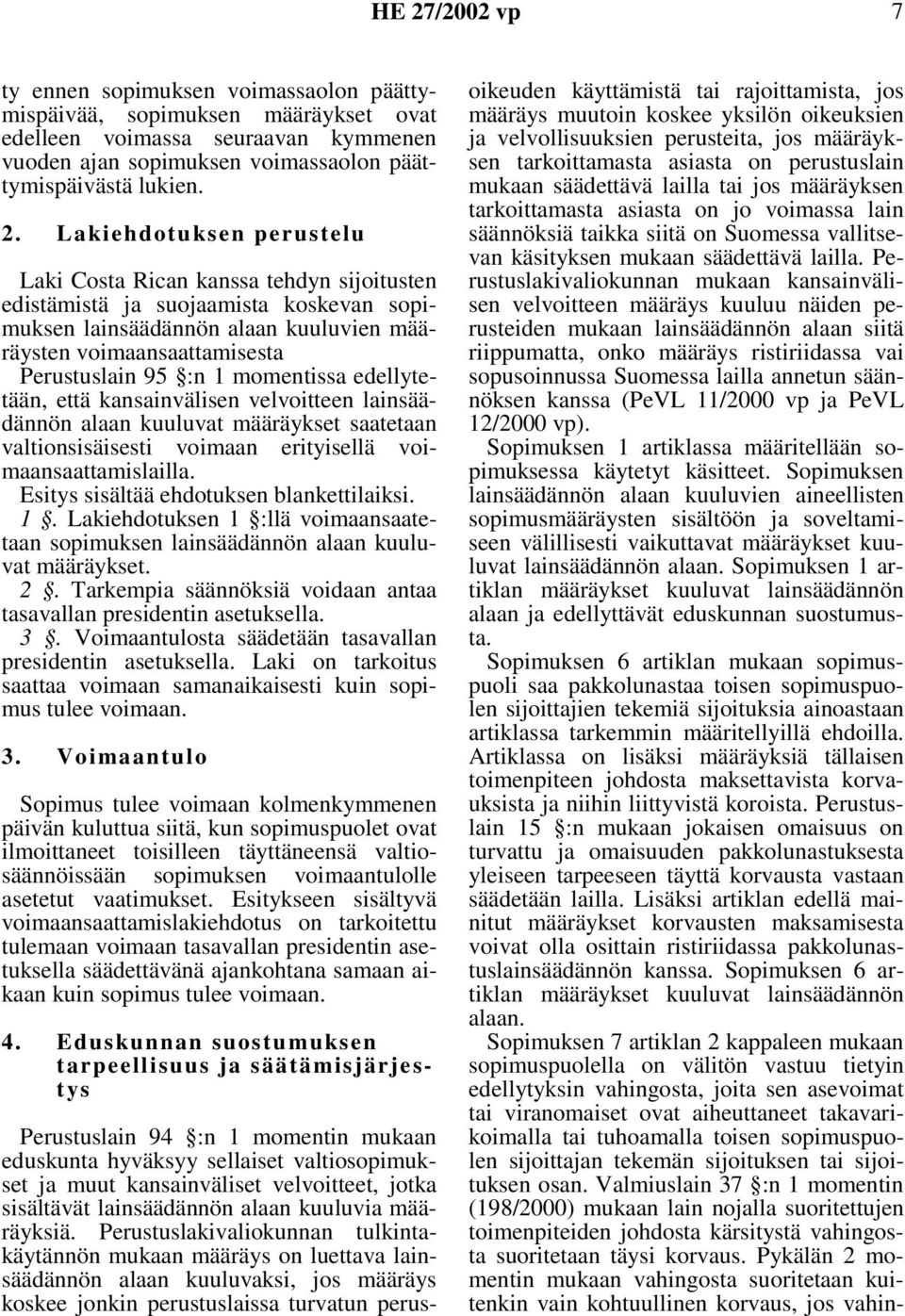 momentissa edellytetään, että kansainvälisen velvoitteen lainsäädännön alaan kuuluvat määräykset saatetaan valtionsisäisesti voimaan erityisellä voimaansaattamislailla.