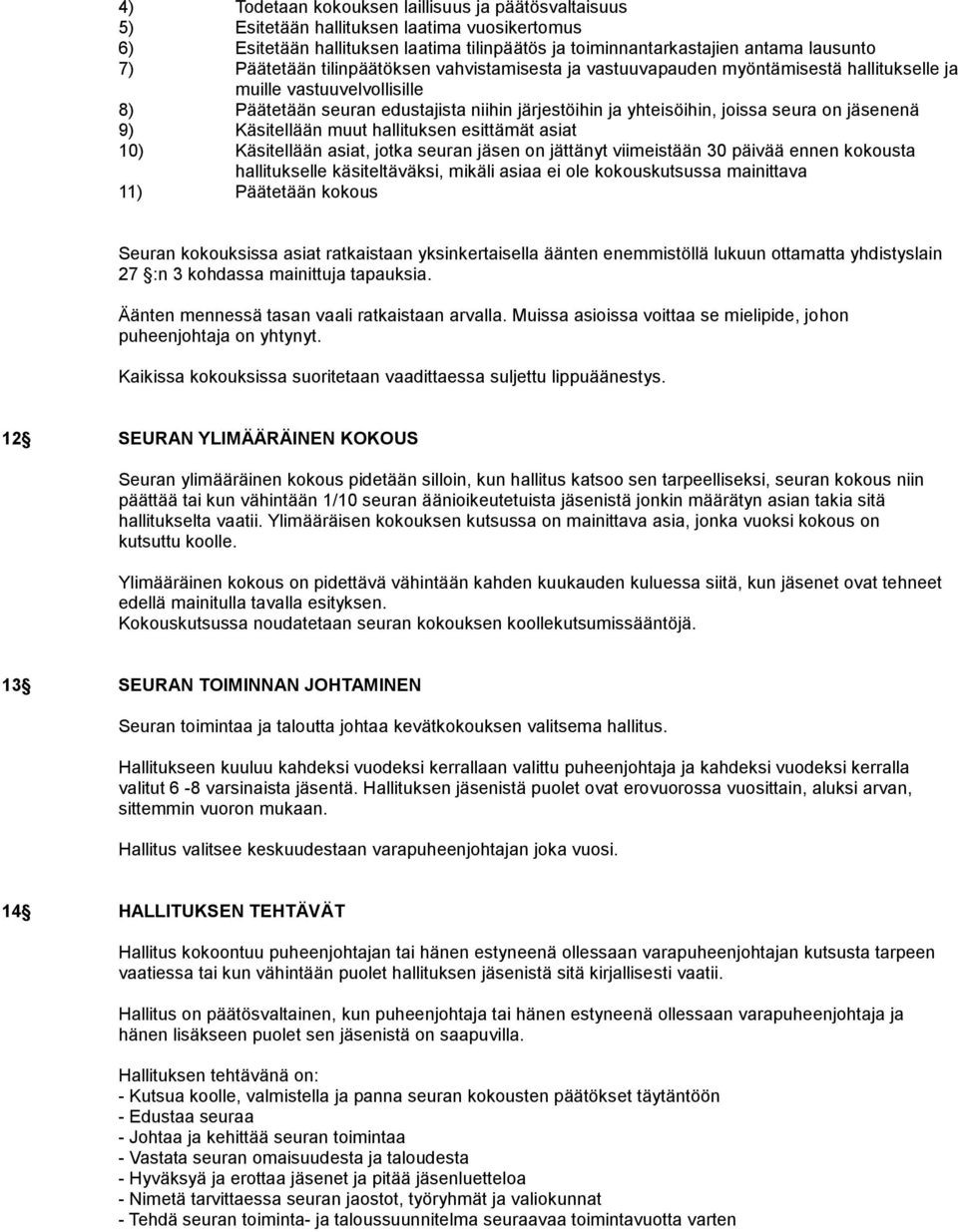 9) Käsitellään muut hallituksen esittämät asiat 10) Käsitellään asiat, jotka seuran jäsen on jättänyt viimeistään 30 päivää ennen kokousta hallitukselle käsiteltäväksi, mikäli asiaa ei ole