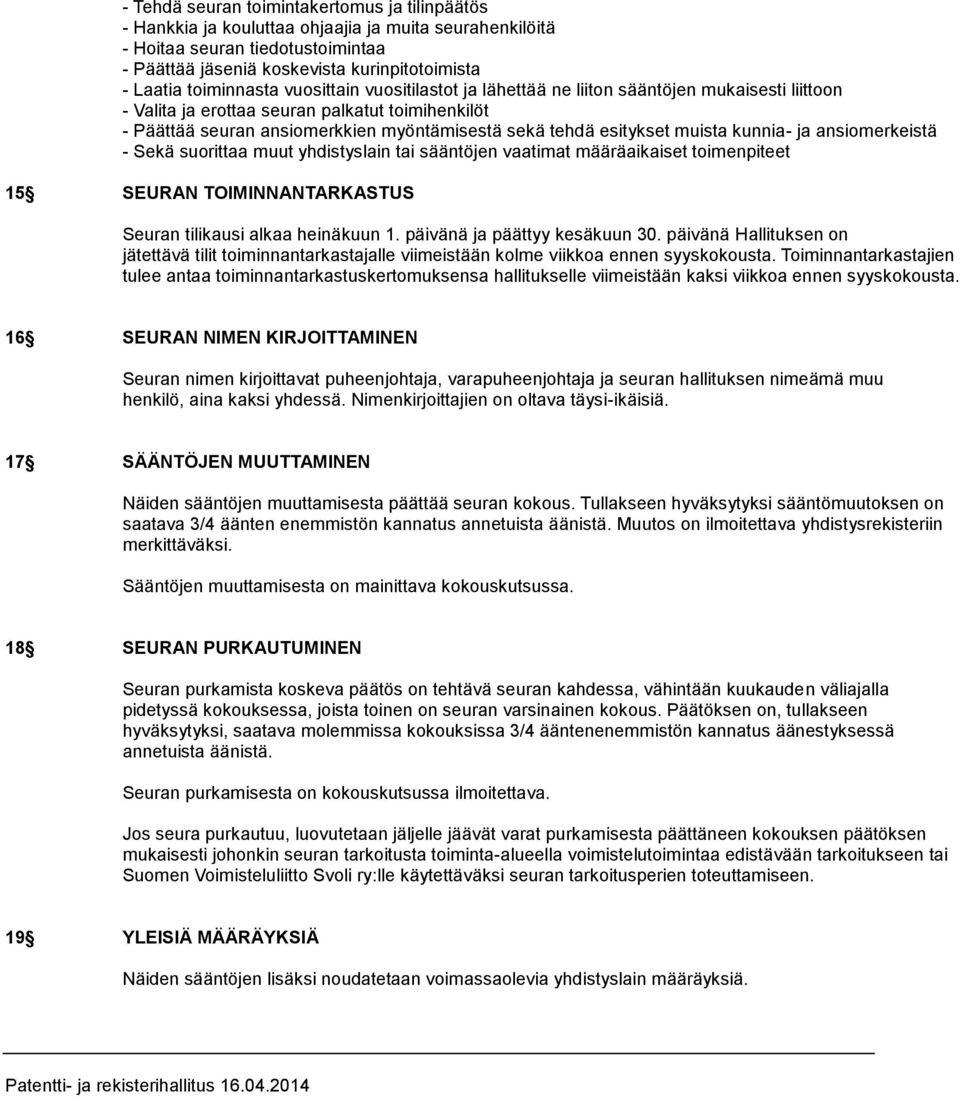 esitykset muista kunnia- ja ansiomerkeistä - Sekä suorittaa muut yhdistyslain tai sääntöjen vaatimat määräaikaiset toimenpiteet 15 SEURAN TOIMINNANTARKASTUS Seuran tilikausi alkaa heinäkuun 1.