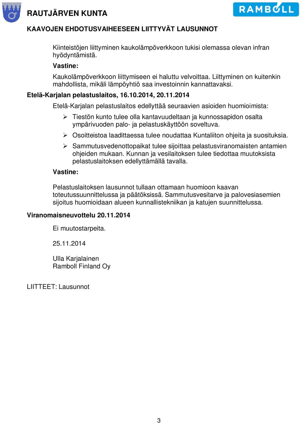 11.2014 Etelä-Karjalan pelastuslaitos edellyttää seuraavien asioiden huomioimista: Tiestön kunto tulee olla kantavuudeltaan ja kunnossapidon osalta ympärivuoden palo- ja pelastuskäyttöön soveltuva.