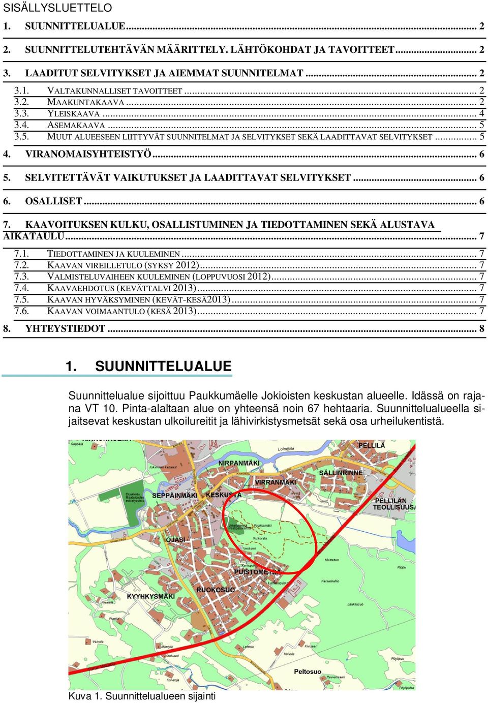 SELVITETTÄVÄT VAIKUTUKSET JA LAADITTAVAT SELVITYKSET... 6 6. OSALLISET... 6 7. KAAVOITUKSEN KULKU, OSALLISTUMINEN JA TIEDOTTAMINEN SEKÄ ALUSTAVA AIKATAULU... 7 7.1. TIEDOTTAMINEN JA KUULEMINEN... 7 7.2.