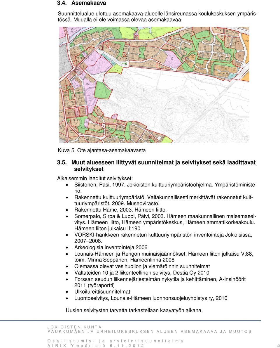 Jokioisten kulttuuriympäristöohjelma. Ympäristöministeriö. Rakennettu kulttuuriympäristö. Valtakunnallisesti merkittävät rakennetut kulttuuriympäristöt, 2009. Museovirasto. Rakennettu Häme, 2003.