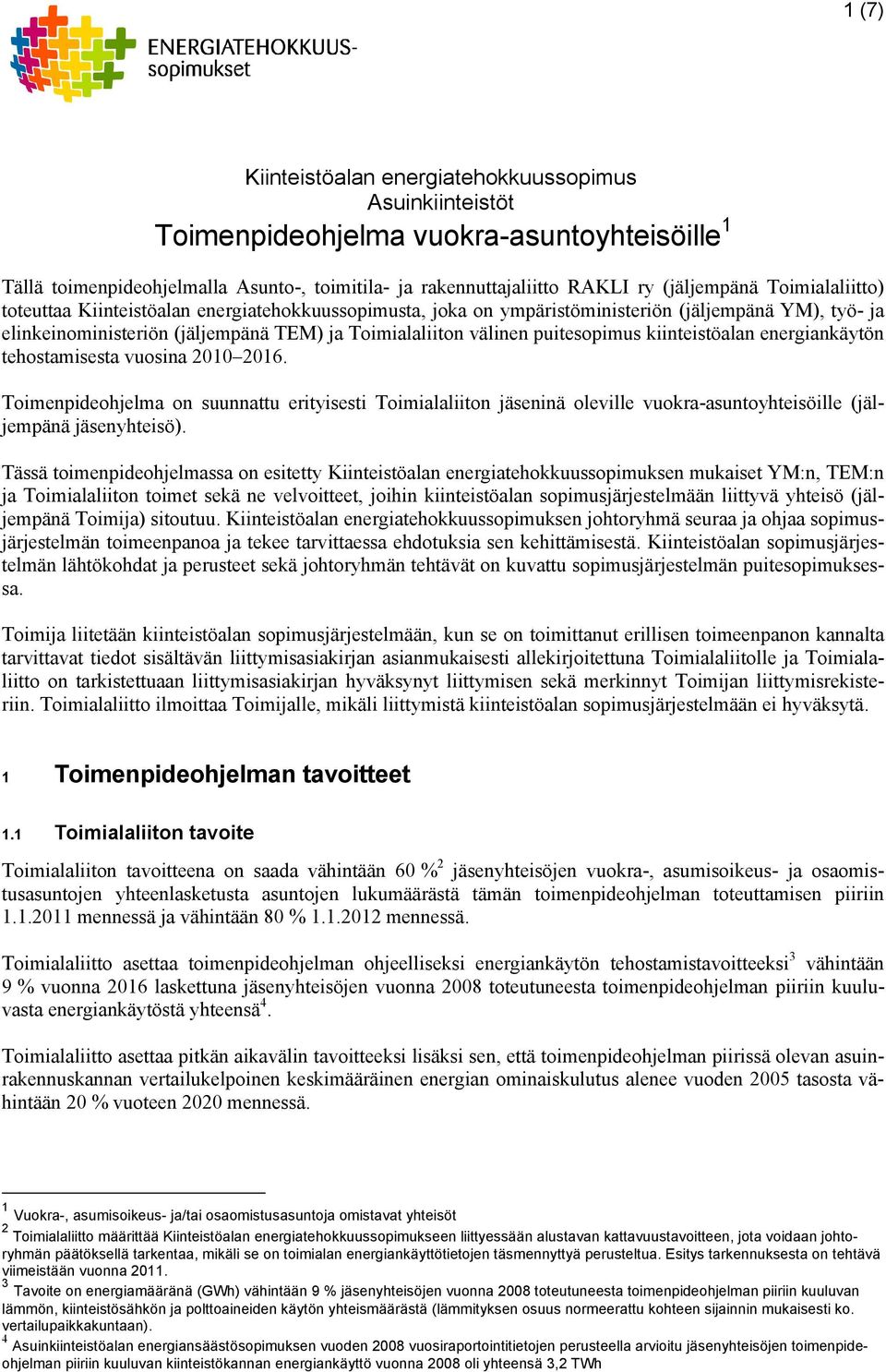 kiinteistöalan energiankäytön tehostamisesta vuosina 2010 2016. Toimenpideohjelma on suunnattu erityisesti Toimialaliiton jäseninä oleville vuokra-asuntoyhteisöille (jäljempänä jäsenyhteisö).