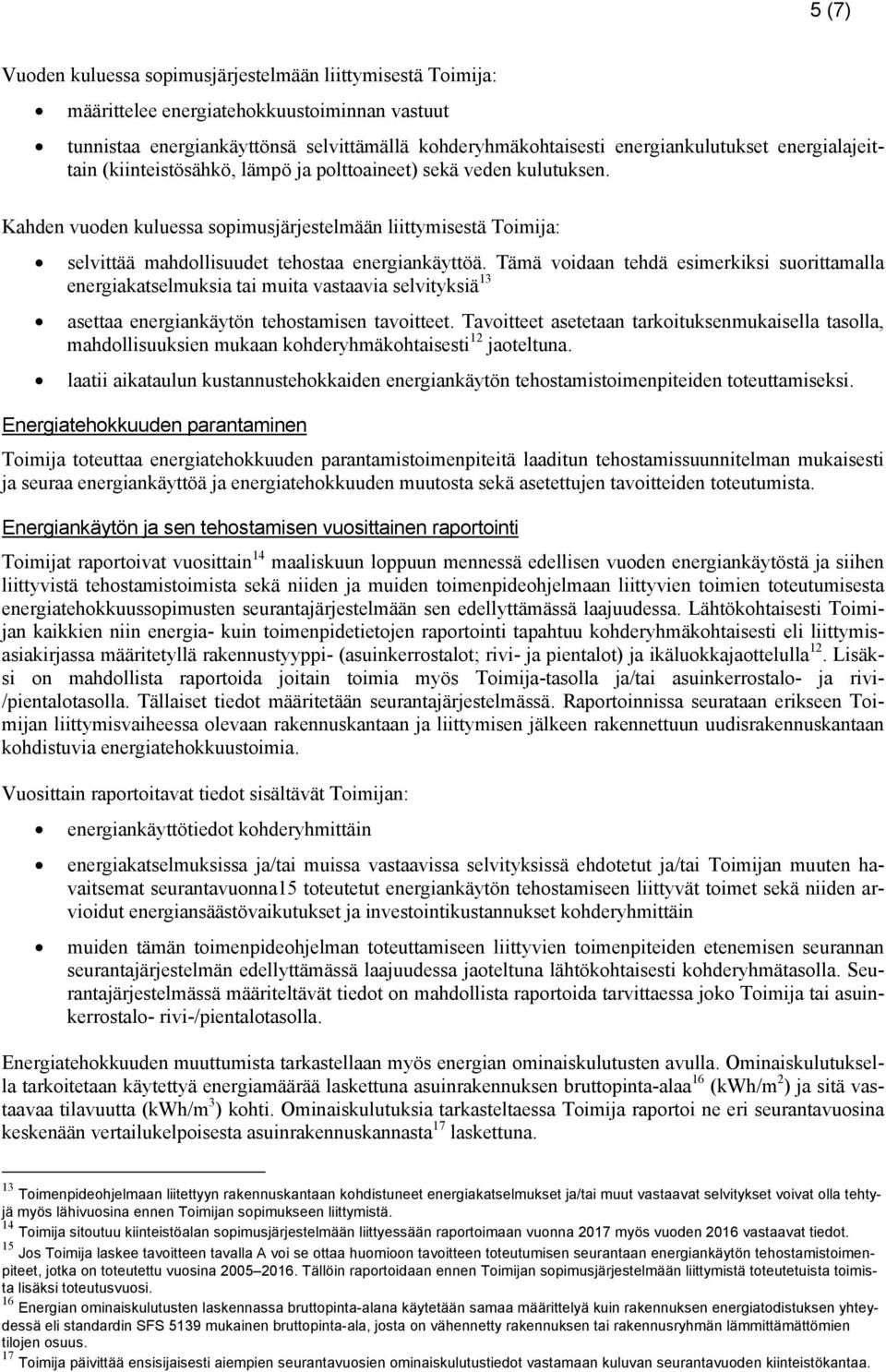 Tämä voidaan tehdä esimerkiksi suorittamalla energiakatselmuksia tai muita vastaavia selvityksiä 13 asettaa energiankäytön tehostamisen tavoitteet.