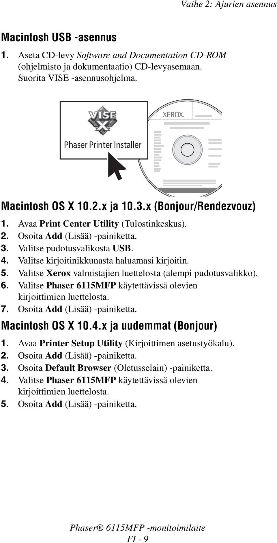 Valitse kirjoitinikkunasta haluamasi kirjoitin. 5. Valitse Xerox valmistajien luettelosta (alempi pudotusvalikko). 6. Valitse Phaser 6115MFP käytettävissä olevien kirjoittimien luettelosta. 7.