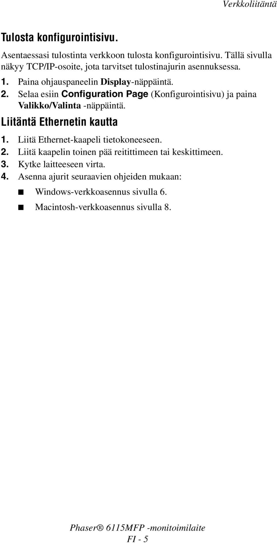 Selaa esiin Configuration Page (Konfigurointisivu) ja paina Valikko/Valinta -näppäintä. Liitäntä Ethernetin kautta 1.