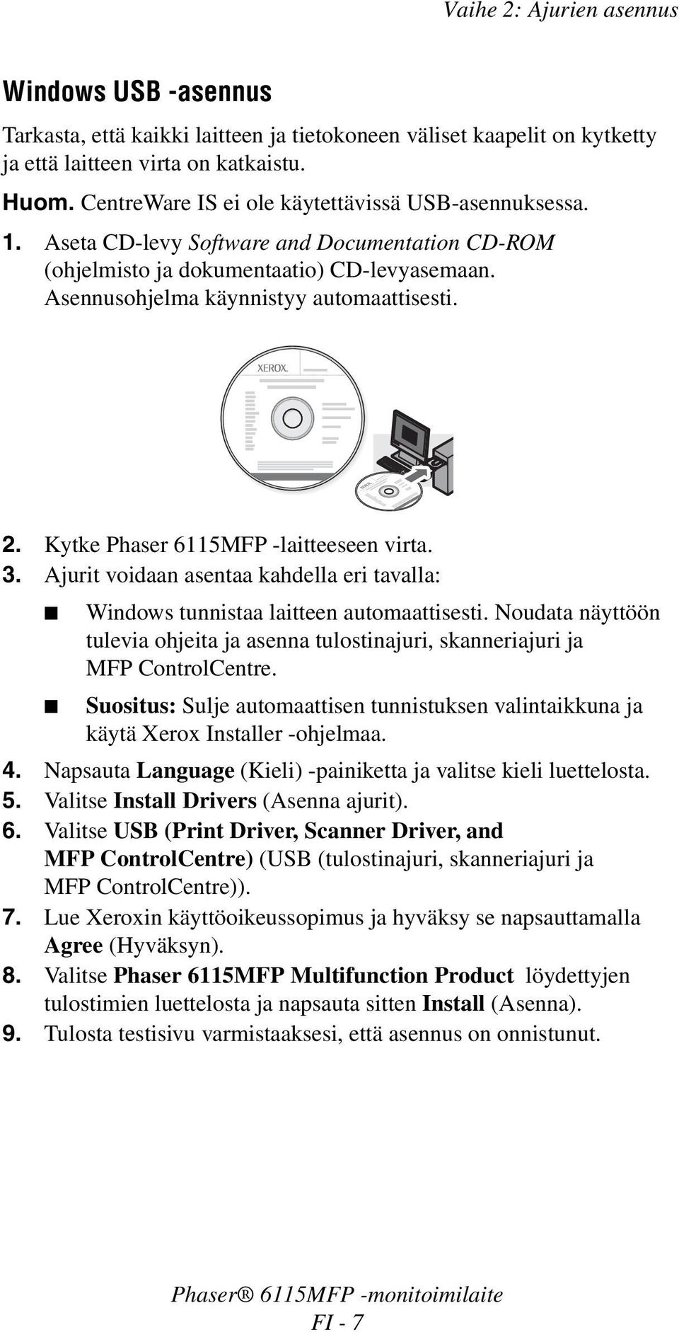 Kytke Phaser 6115MFP -laitteeseen virta. 3. Ajurit voidaan asentaa kahdella eri tavalla: Windows tunnistaa laitteen automaattisesti.