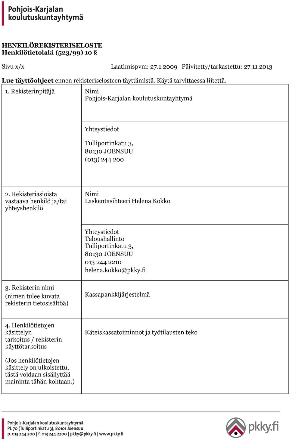 Rekisteriasioista vastaava henkilö ja/tai yhteyshenkilö Nimi Laskentasihteeri Helena Kokko Yhteystiedot Taloushallinto Tulliportinkatu 3, 80130 JOENSUU 013 244 2210 helena.kokko@pkky.fi 3.