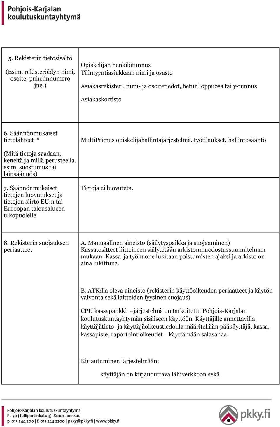 Säännönmukaiset tietolähteet * MultiPrimus opiskelijahallintajärjestelmä, työtilaukset, hallintosääntö (Mitä tietoja saadaan, keneltä ja millä perusteella, esim. suostumus tai lainsäännös) 7.