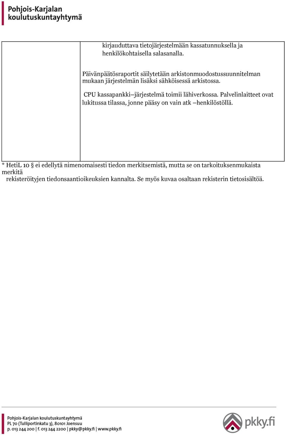 CPU kassapankki järjestelmä toimii lähiverkossa. Palvelinlaitteet ovat lukitussa tilassa, jonne pääsy on vain atk henkilöstöllä.