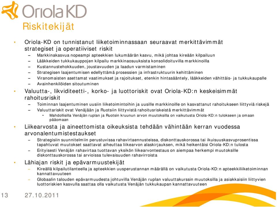 prosessien ja infrastruktuurin kehittäminen Viranomaisten asettamat vaatimukset ja rajoitukset, etenkin hintasääntely, lääkkeiden vähittäis ja tukkukaupalle Avainhenkilöiden sitoutuminen Valuutta,