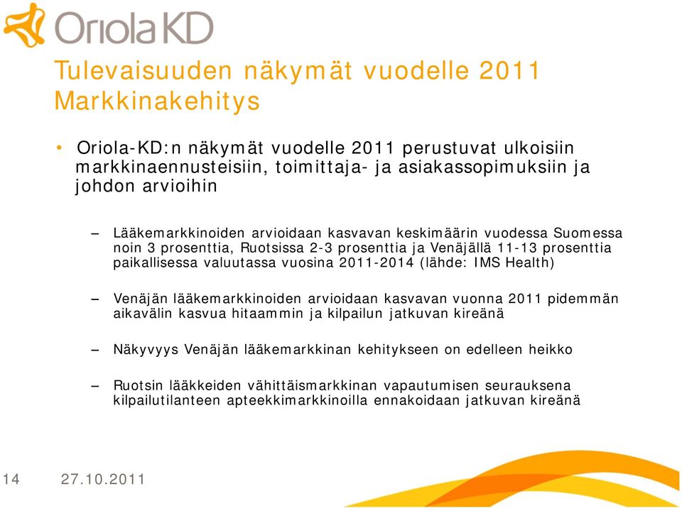 vuosina 2011 2014 (lähde: IMS Health) Venäjän lääkemarkkinoiden arvioidaan kasvavan vuonna 2011 pidemmän aikavälin kasvua hitaammin ja kilpailun jatkuvan kireänä Näkyvyys Venäjän