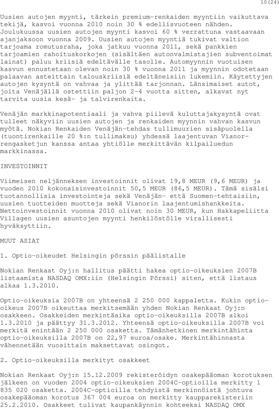 Uusien autojen myyntiä tukivat valtion tarjoama romutusraha, joka jatkuu vuonna 2011, sekä pankkien tarjoamien rahoituskorkojen (sisältäen autonvalmistajien subventoimat lainat) paluu kriisiä