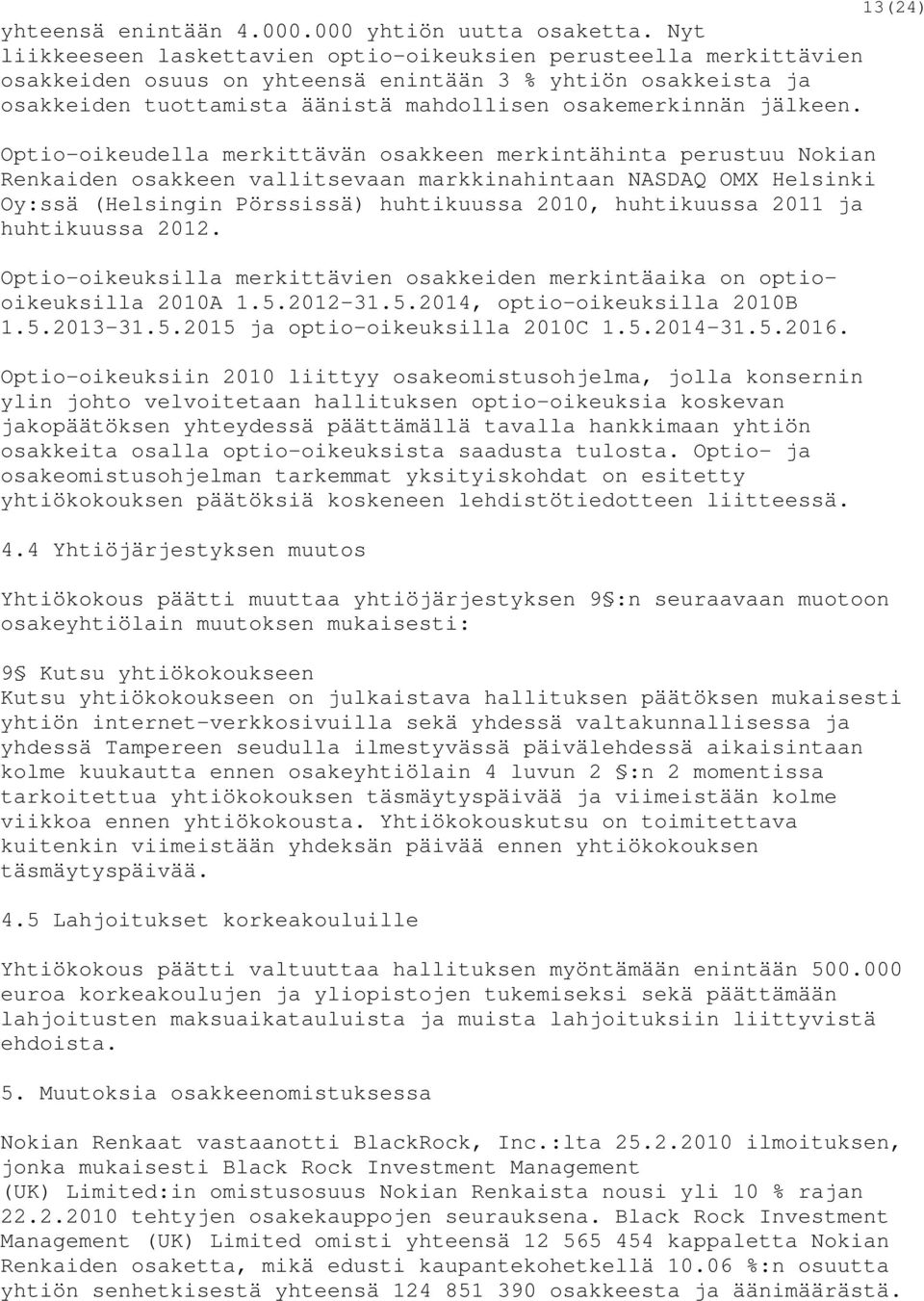 Optio-oikeudella merkittävän osakkeen merkintähinta perustuu Nokian Renkaiden osakkeen vallitsevaan markkinahintaan NASDAQ OMX Helsinki Oy:ssä (Helsingin Pörssissä) huhtikuussa 2010, huhtikuussa 2011