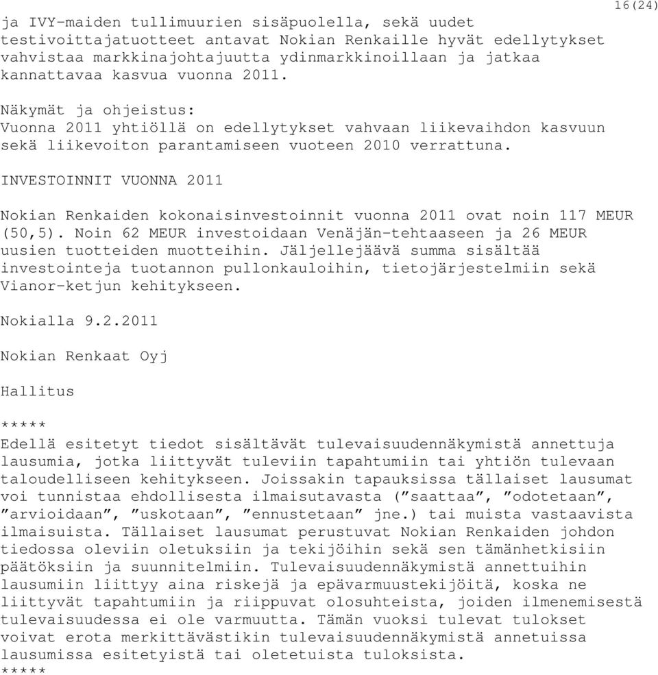 INVESTOINNIT VUONNA 2011 Nokian Renkaiden kokonaisinvestoinnit vuonna 2011 ovat noin 117 MEUR (50,5). Noin 62 MEUR investoidaan Venäjän-tehtaaseen ja 26 MEUR uusien tuotteiden muotteihin.