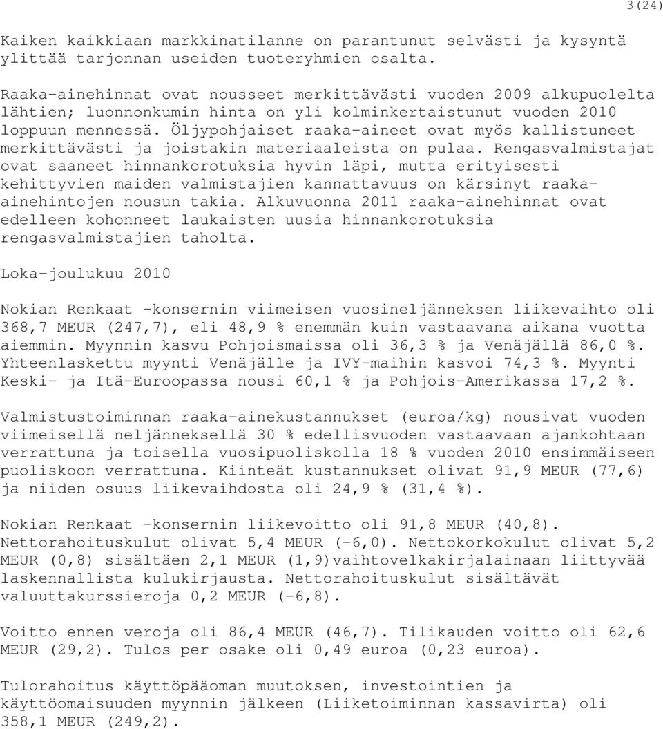 Öljypohjaiset raaka-aineet ovat myös kallistuneet merkittävästi ja joistakin materiaaleista on pulaa.