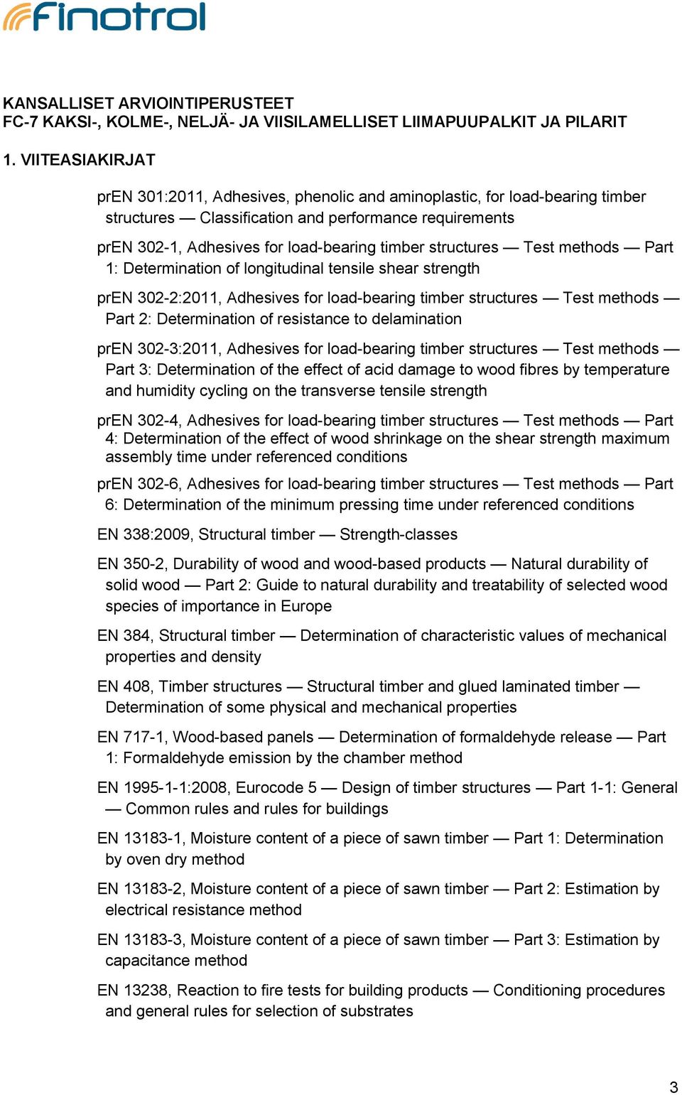 structures Test methods Part 1: Determination of longitudinal tensile shear strength pren 302-2:2011, Adhesives for load-bearing timber structures Test methods Part 2: Determination of resistance to