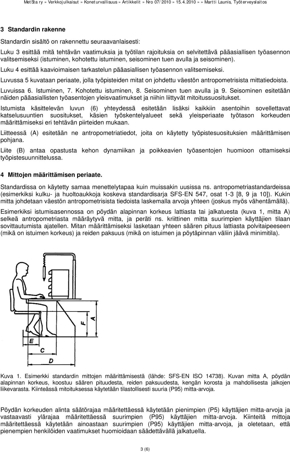 Luvussa 5 kuvataan periaate, jolla työpisteiden mitat on johdettu väestön antropometrisista mittatiedoista. Luvuissa 6. Istuminen, 7. Kohotettu istuminen, 8. Seisominen tuen avulla ja 9.