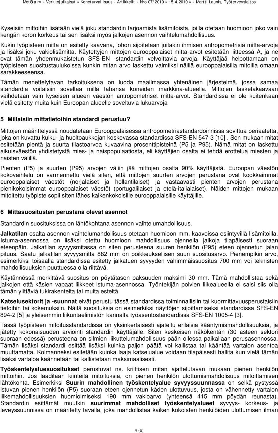 Käytettyjen mittojen eurooppalaiset mitta-arvot esitetään liitteessä A, ja ne ovat tämän yhdenmukaistetun SFS-EN -standardin velvoittavia arvoja.