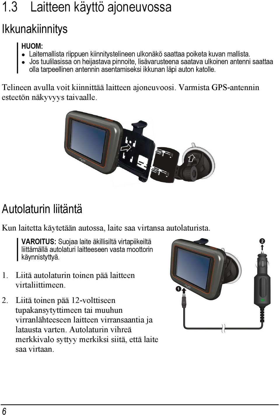 Telineen avulla voit kiinnittää laitteen ajoneuvoosi. Varmista GPS-antennin esteetön näkyvyys taivaalle. Autolaturin liitäntä Kun laitetta käytetään autossa, laite saa virtansa autolaturista.