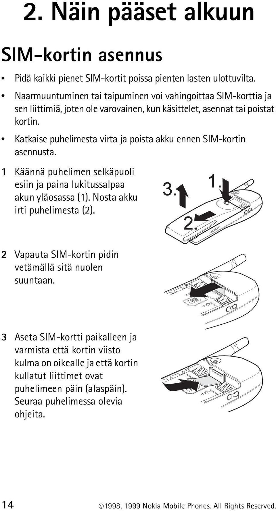 Katkaise puhelimesta virta ja poista akku ennen SIM-kortin asennusta. 1 Käännä puhelimen selkäpuoli esiin ja paina lukitussalpaa akun yläosassa (1). Nosta akku irti puhelimesta (2).