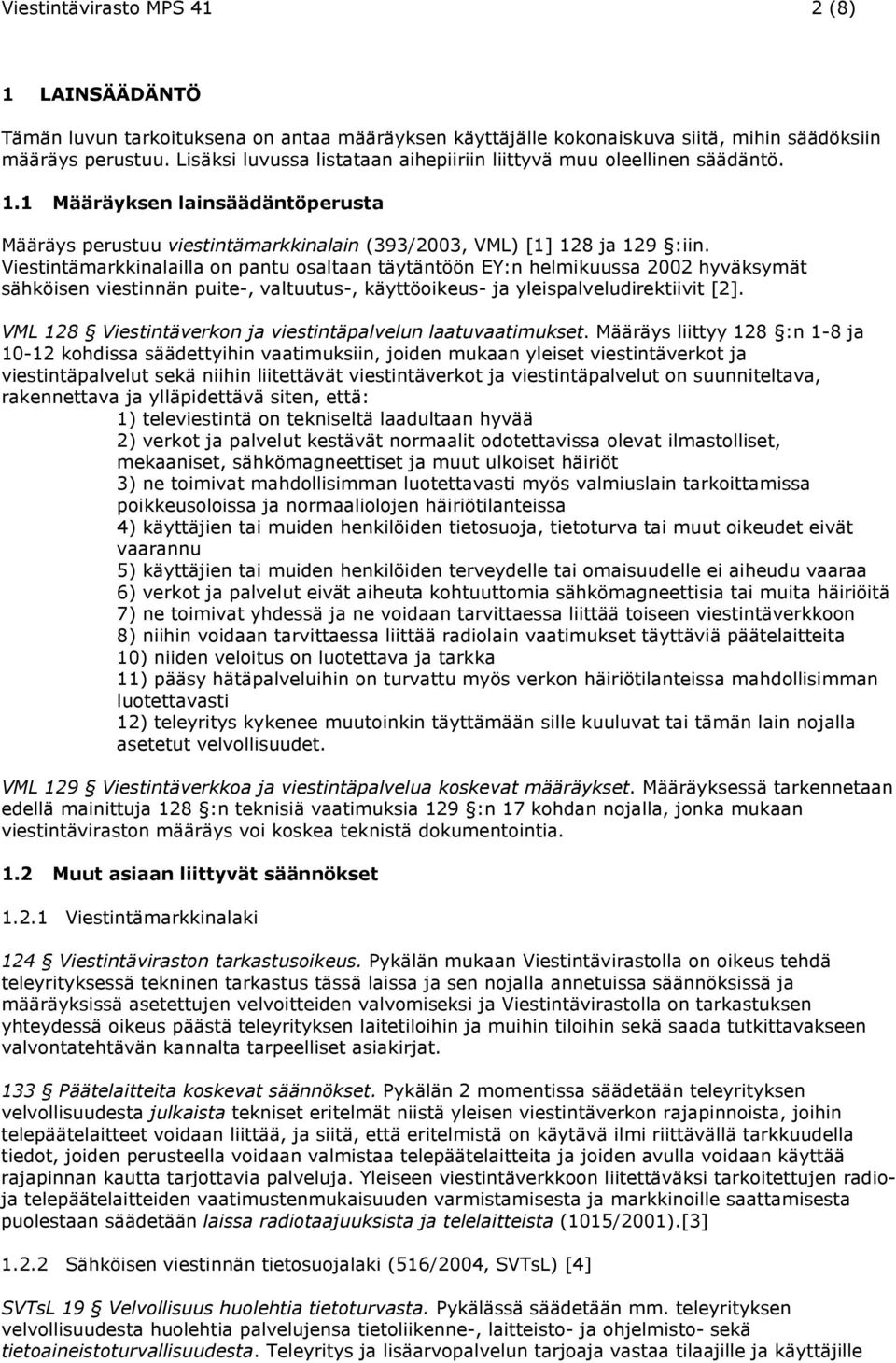 Viestintämarkkinalailla on pantu osaltaan täytäntöön EY:n helmikuussa 2002 hyväksymät sähköisen viestinnän puite-, valtuutus-, käyttöoikeus- ja yleispalveludirektiivit [2].