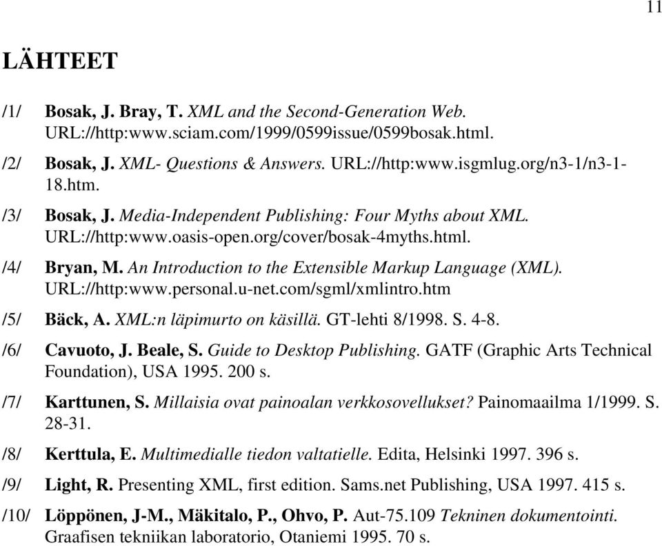 An Introduction to the Extensible Markup Language (XML). URL://http:www.personal.u-net.com/sgml/xmlintro.htm /5/ Bäck, A. XML:n läpimurto on käsillä. GT-lehti 8/1998. S. 4-8. /6/ Cavuoto, J. Beale, S.