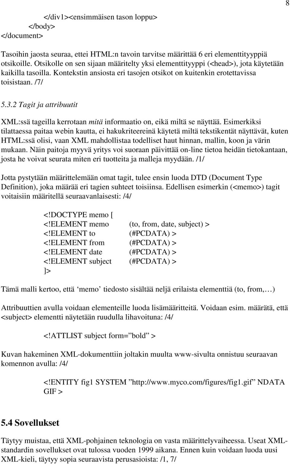 2 Tagit ja attribuutit XML:ssä tageilla kerrotaan mitä informaatio on, eikä miltä se näyttää.