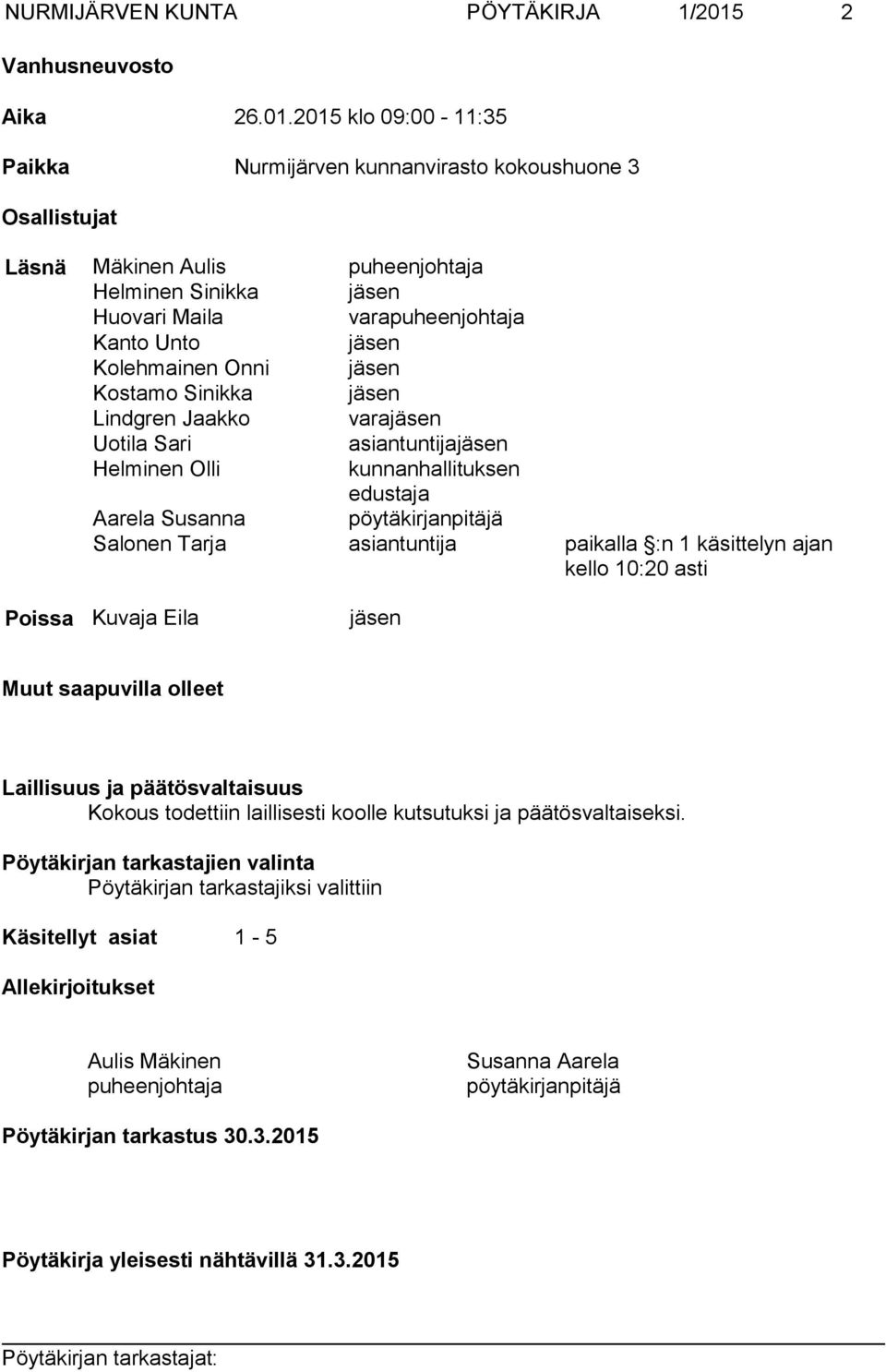 2015 klo 09:00-11:35 Paikka Nurmijärven kunnanvirasto kokoushuone 3 Osallistujat Läsnä Mäkinen Aulis puheenjohtaja Helminen Sinikka jäsen Huovari Maila varapuheenjohtaja Kanto Unto jäsen Kolehmainen