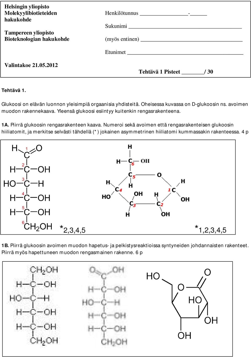 Yleensä glukoosi esiintyy kuitenkin rengasrakenteena. 1A. Piirrä glukoosin rengasrakenteen kaava.