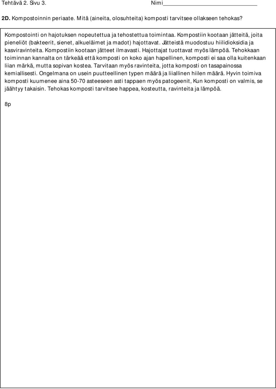 Hajottajat tuottavat myös lämpöä. Tehokkaan toiminnan kannalta on tärkeää että komposti on koko ajan hapellinen, komposti ei saa olla kuitenkaan liian märkä, mutta sopivan kostea.