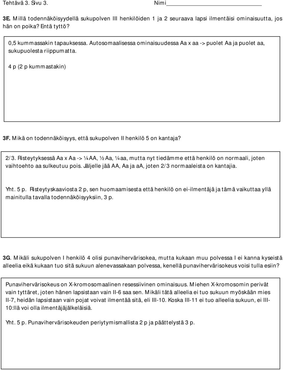 Risteytyksessä Aa x Aa -> ¼ AA, ½ Aa, ¼ aa, mutta nyt tiedämme että henkilö on normaali, joten vaihtoehto aa sulkeutuu pois. Jäljelle jää AA, Aa ja aa, joten 2/3 normaaleista on kantajia. Yht. 5 p.