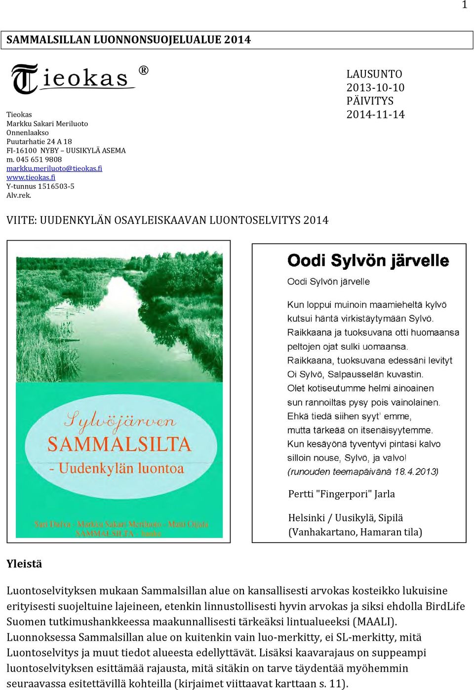 Luontoselvityksen mukaan Sammalsillan alue on kansallisesti arvokas kosteikko lukuisine erityisesti suojeltuine lajeineen, etenkin linnustollisesti hyvin arvokas ja siksi ehdolla BirdLife Suomen