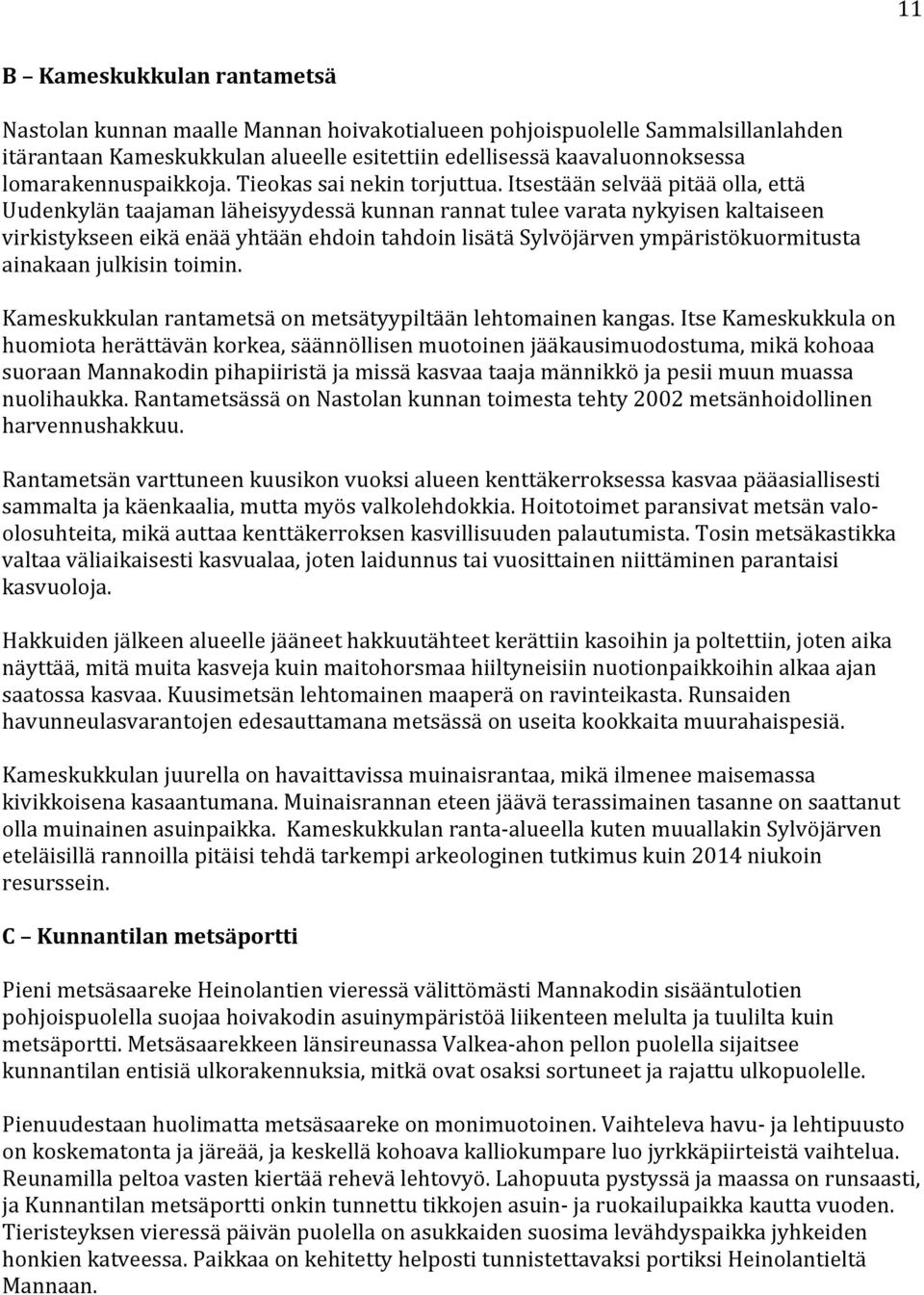 Itsestään selvää pitää olla, että Uudenkylän taajaman läheisyydessä kunnan rannat tulee varata nykyisen kaltaiseen virkistykseen eikä enää yhtään ehdoin tahdoin lisätä Sylvöjärven