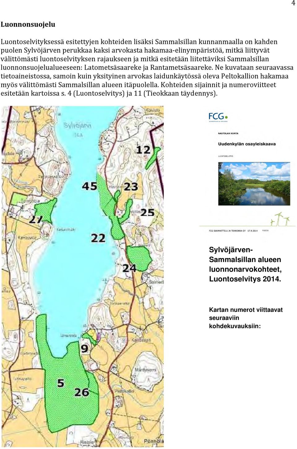 Ne kuvataan seuraavassa tietoaineistossa, samoin kuin yksityinen arvokas laidunkäytössä oleva Peltokallion hakamaa myös välittömästi Sammalsillan alueen itäpuolella.