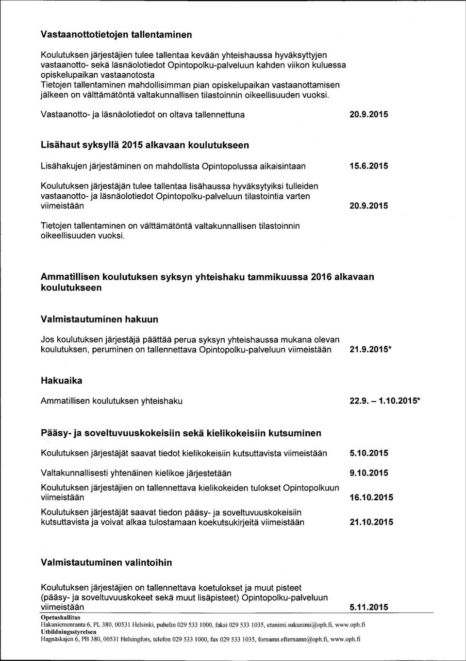 Vastaanotto- ja ldsndolotiedot on oltava tallennettuna 20.9.2015 Lisdhaut syksylld 2015 alkavaan koulutukseen Lisdhakujen jdrjestdminen on mahdollista Opintopolussa aikaisintaan 15.6.