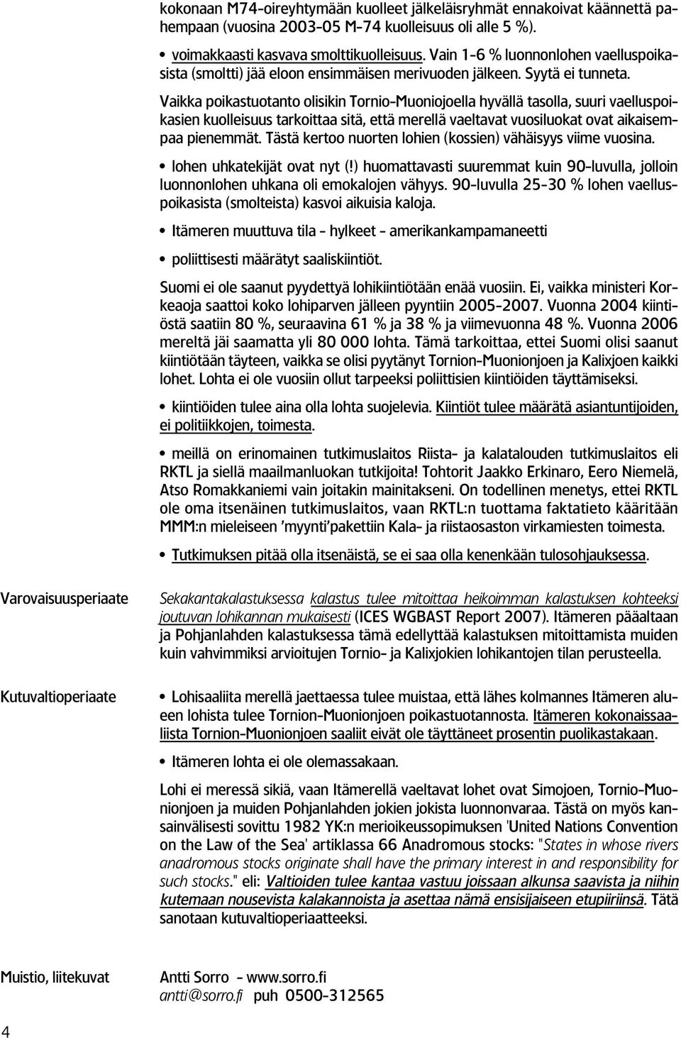 Vaikka poikastuotanto olisikin TornioMuoniojoella hyvällä tasolla, suuri vaelluspoikasien kuolleisuus tarkoittaa sitä, että merellä vaeltavat vuosiluokat ovat aikaisempaa pienemmät.