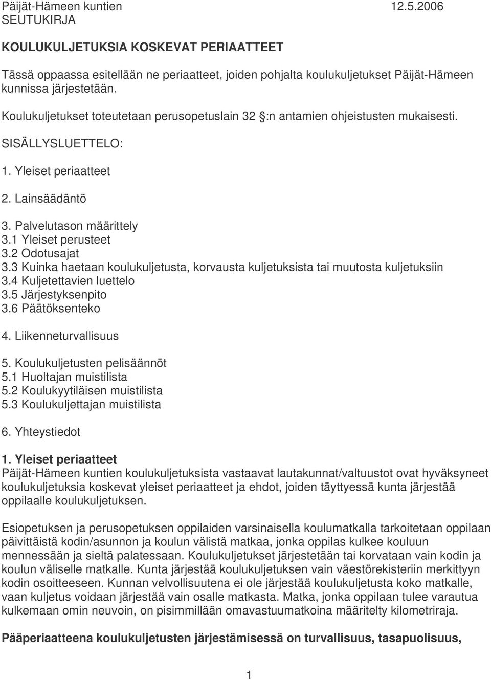 2 Odotusajat 3.3 Kuinka haetaan koulukuljetusta, korvausta kuljetuksista tai muutosta kuljetuksiin 3.4 Kuljetettavien luettelo 3.5 Järjestyksenpito 3.6 Päätöksenteko 4. Liikenneturvallisuus 5.