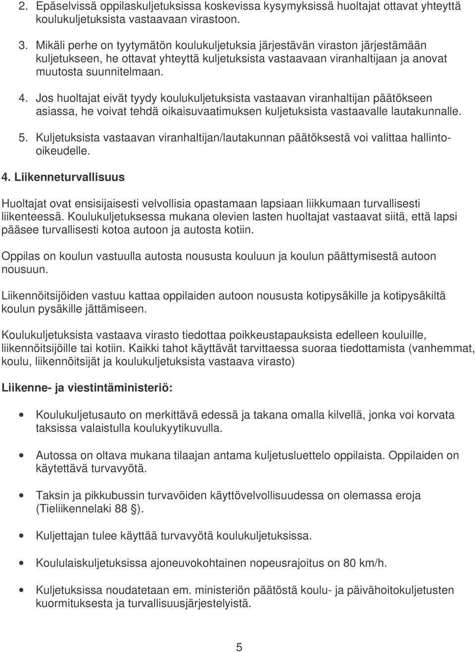 Jos huoltajat eivät tyydy koulukuljetuksista vastaavan viranhaltijan päätökseen asiassa, he voivat tehdä oikaisuvaatimuksen kuljetuksista vastaavalle lautakunnalle. 5.