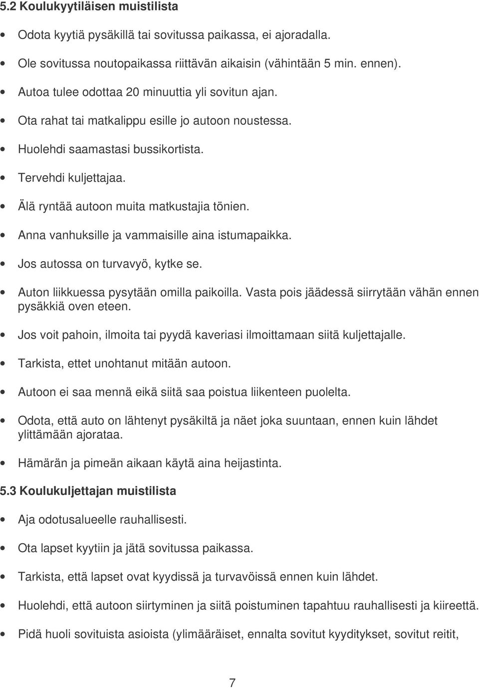 Älä ryntää autoon muita matkustajia tönien. Anna vanhuksille ja vammaisille aina istumapaikka. Jos autossa on turvavyö, kytke se. Auton liikkuessa pysytään omilla paikoilla.