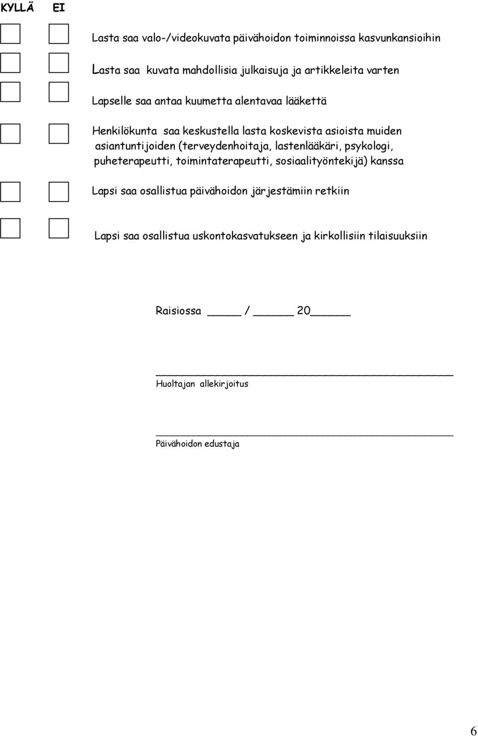 (terveydenhoitaja, lastenlääkäri, psykologi, puheterapeutti, toimintaterapeutti, sosiaalityöntekijä) kanssa Lapsi saa osallistua päivähoidon