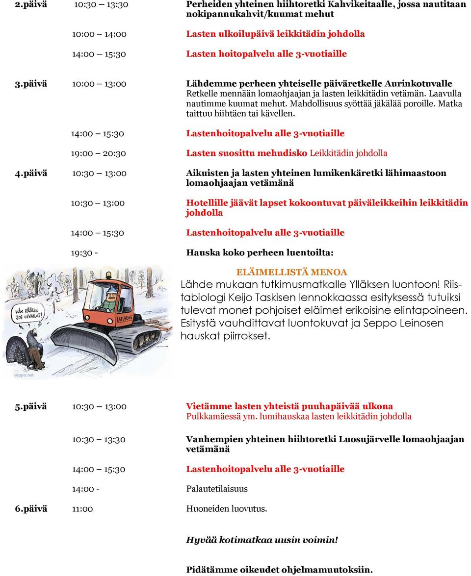 Mahdollisuus syöttää jäkälää poroille. Matka taittuu hiihtäen tai kävellen. 14:00 15:30 Lastenhoitopalvelu alle 3-vuotiaille 19:00 20:30 Lasten suosittu mehudisko Leikkitädin johdolla 4.