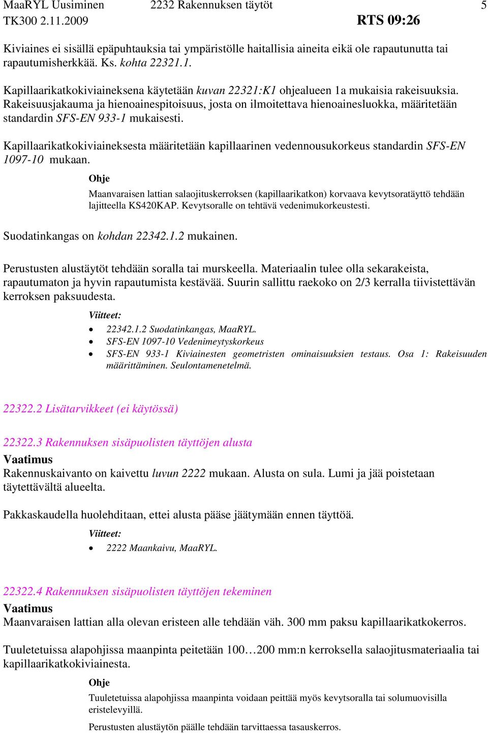 Rakeisuusjakauma ja hienoainespitoisuus, josta on ilmoitettava hienoainesluokka, määritetään standardin SFS-EN 933-1 mukaisesti.