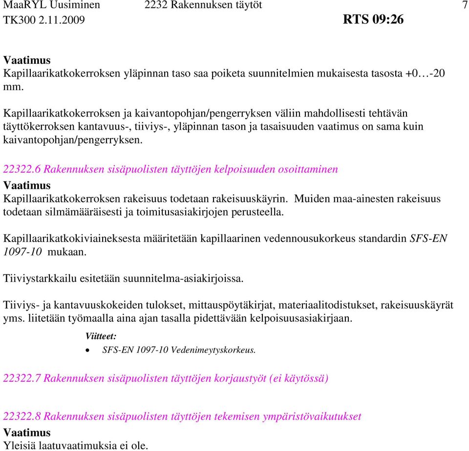 kaivantopohjan/pengerryksen. 22322.6 Rakennuksen sisäpuolisten täyttöjen kelpoisuuden osoittaminen Kapillaarikatkokerroksen rakeisuus todetaan rakeisuuskäyrin.