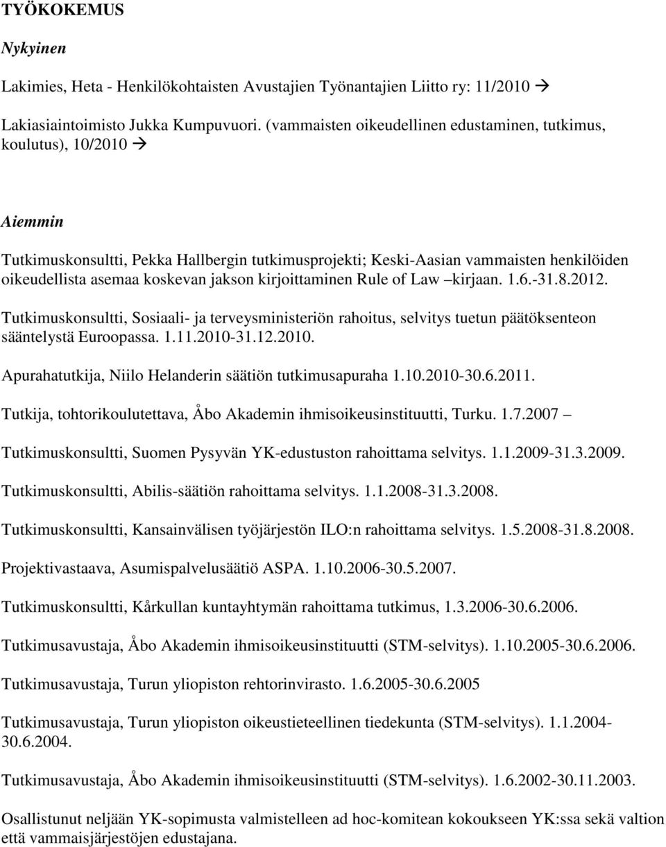jakson kirjoittaminen Rule of Law kirjaan. 1.6.-31.8.2012. Tutkimuskonsultti, Sosiaali- ja terveysministeriön rahoitus, selvitys tuetun päätöksenteon sääntelystä Euroopassa. 1.11.2010-